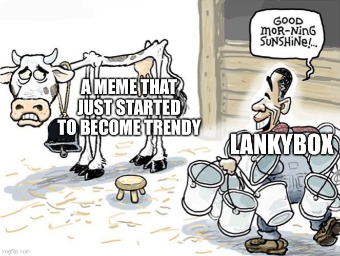 Lankybox lore | A MEME THAT JUST STARTED TO BECOME TRENDY; LANKYBOX | image tagged in milking the cow | made w/ Imgflip meme maker