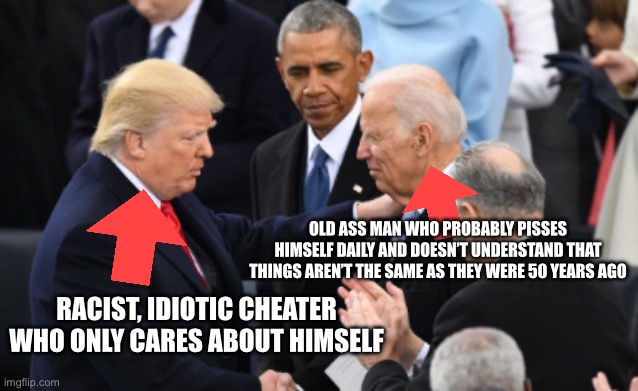 Prove me wrong. | OLD ASS MAN WHO PROBABLY PISSES HIMSELF DAILY AND DOESN’T UNDERSTAND THAT THINGS AREN’T THE SAME AS THEY WERE 50 YEARS AGO; RACIST, IDIOTIC CHEATER WHO ONLY CARES ABOUT HIMSELF | image tagged in trump vs biden | made w/ Imgflip meme maker