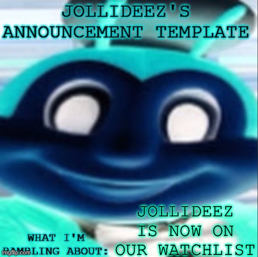 zeedloJ’s announcement template | JOLLIDEEZ IS NOW ON OUR WATCHLIST | image tagged in zeedloj s announcement template | made w/ Imgflip meme maker