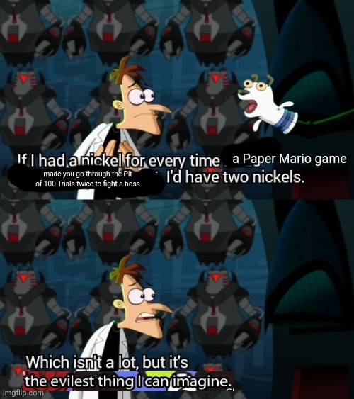 Which isn’t a lot, but it’s weird that it happened twice | a Paper Mario game; made you go through the Pit of 100 Trials twice to fight a boss | image tagged in which isn t a lot but it s weird that it happened twice,paper mario | made w/ Imgflip meme maker