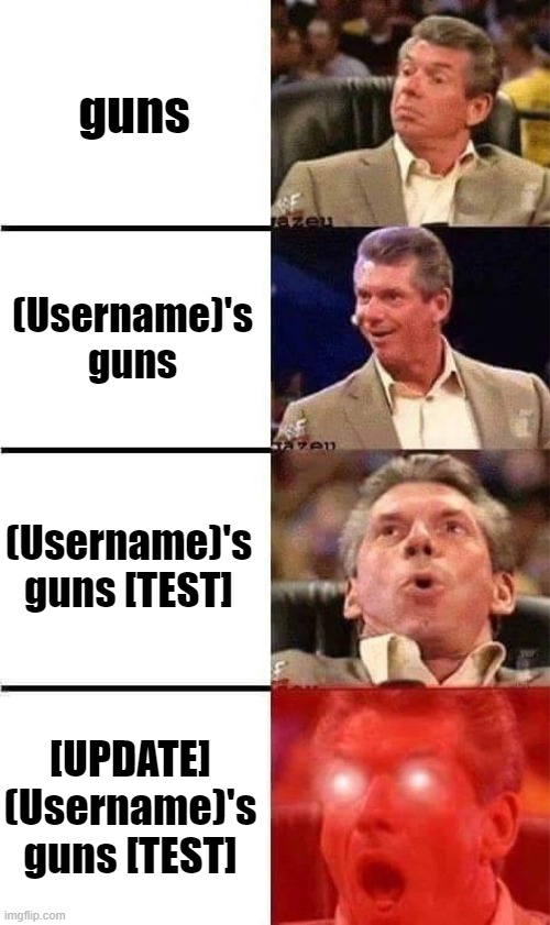 Vince McMahon Reaction w/Glowing Eyes | guns; (Username)'s guns; (Username)'s guns [TEST]; [UPDATE] (Username)'s guns [TEST] | image tagged in vince mcmahon reaction w/glowing eyes | made w/ Imgflip meme maker