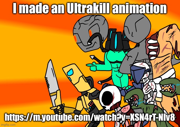 I made an Ultrakill animation; https://m.youtube.com/watch?v=XSN4rT-NIv8 | made w/ Imgflip meme maker