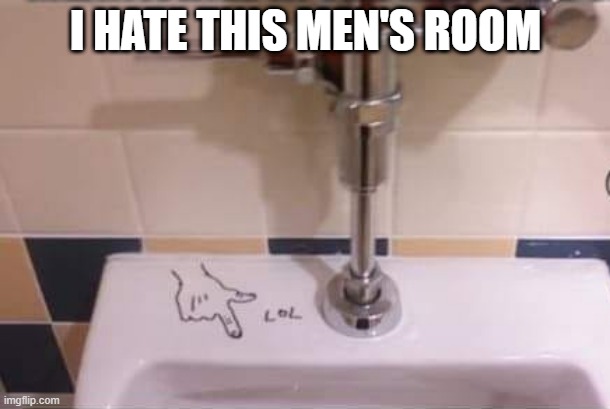 At the Urinal | I HATE THIS MEN'S ROOM | image tagged in sex jokes | made w/ Imgflip meme maker