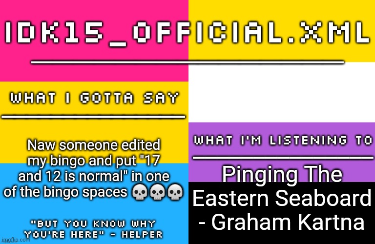 Idk15 LGBTQ Announcement | Naw someone edited my bingo and put "17 and 12 is normal" in one of the bingo spaces 💀💀💀; Pinging The Eastern Seaboard - Graham Kartna | image tagged in idk15 lgbtq announcement | made w/ Imgflip meme maker