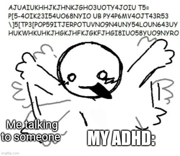 Adhd | Me talking to someone; MY ADHD: | image tagged in adhd behavior | made w/ Imgflip meme maker