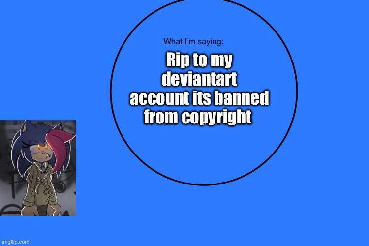 I want to make a alt now | Rip to my deviantart account its banned from copyright | image tagged in anithehedgehog s announcement temp | made w/ Imgflip meme maker