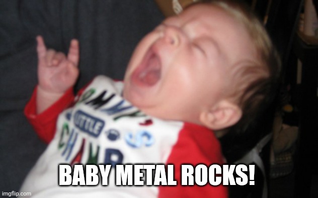 Metal baby | BABY METAL ROCKS! | image tagged in metal baby | made w/ Imgflip meme maker