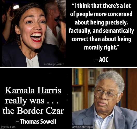 Thomas Sowell vs AOC | Kamala Harris really was . . . 
the Border Czar | image tagged in thomas sowell,aoc,border czar | made w/ Imgflip meme maker