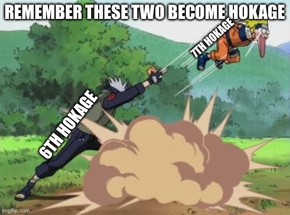 poke naruto | REMEMBER THESE TWO BECOME HOKAGE; 7TH HOKAGE; 6TH HOKAGE | image tagged in poke naruto | made w/ Imgflip meme maker