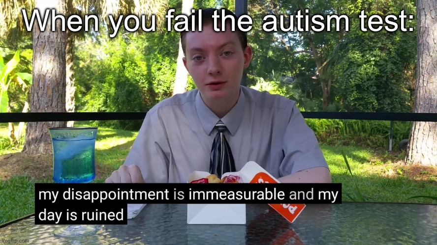 ADHD be like | When you fail the autism test: | image tagged in my disappointment is immeasurable,adhd,autism,psychologist | made w/ Imgflip meme maker