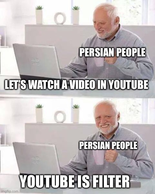 YouTube is filter by Islamic republic of Iran | PERSIAN PEOPLE; LET’S WATCH A VIDEO IN YOUTUBE; PERSIAN PEOPLE; YOUTUBE IS FILTER | image tagged in memes,hide the pain harold,funny,iran,persian,youtube | made w/ Imgflip meme maker