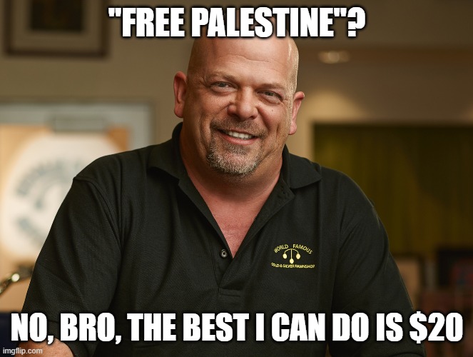 "FREE PALESTINE"? NO, BRO, THE BEST I CAN DO IS $20 | made w/ Imgflip meme maker
