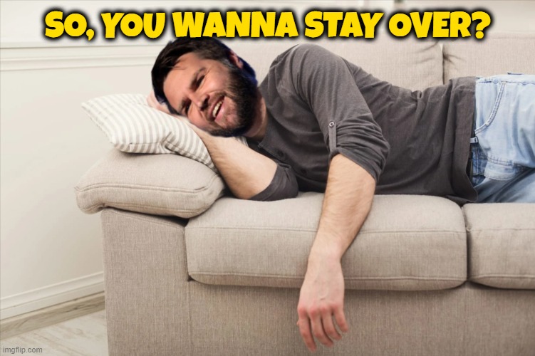 SO, YOU WANNA STAY OVER? | made w/ Imgflip meme maker