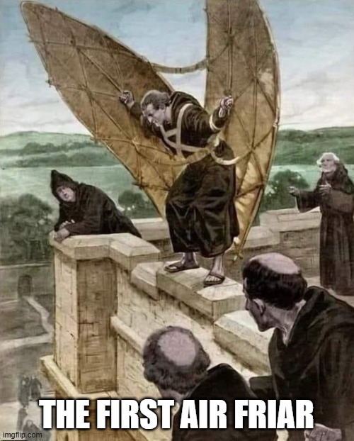 Flying to heaven | THE FIRST AIR FRIAR | image tagged in funny | made w/ Imgflip meme maker