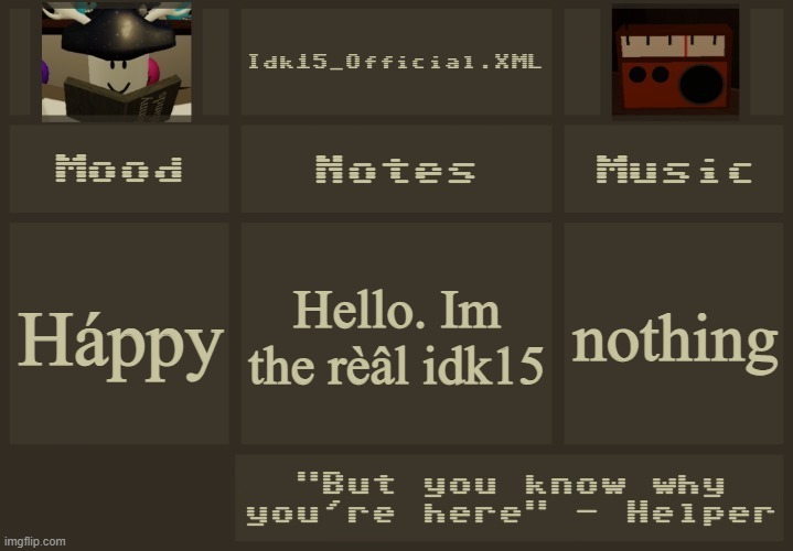 Idk15 Regretevator Announcement 2 | Hello. Im the rèâl idk15; Háppy; nothing | image tagged in idk15 regretevator announcement 2 | made w/ Imgflip meme maker