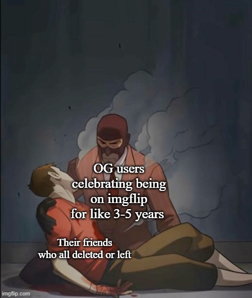 spy holding scout | OG users celebrating being on imgflip for like 3-5 years; Their friends who all deleted or left | image tagged in spy holding scout | made w/ Imgflip meme maker