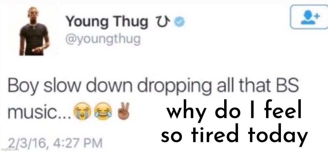 young thug | why do I feel so tired today | image tagged in young thug | made w/ Imgflip meme maker