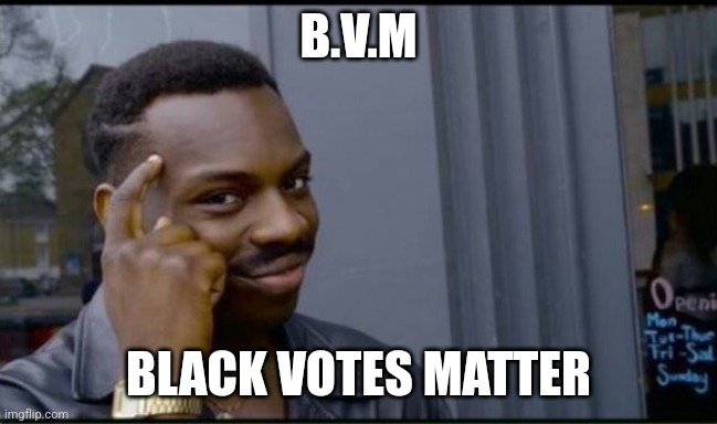 Thinking Black Man | B.V.M BLACK VOTES MATTER | image tagged in thinking black man | made w/ Imgflip meme maker