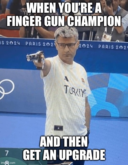 Olympic Finger Guns | WHEN YOU’RE A FINGER GUN CHAMPION; AND THEN GET AN UPGRADE | image tagged in olympics,2024 olympics,guns,competition,air gun | made w/ Imgflip meme maker