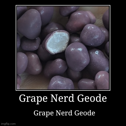 No context. Just grape nerd geode. | Grape Nerd Geode | Grape Nerd Geode | image tagged in demotivationals,grape nerd geode,nerds | made w/ Imgflip demotivational maker