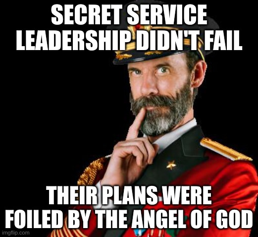 secret service | SECRET SERVICE LEADERSHIP DIDN'T FAIL; THEIR PLANS WERE FOILED BY THE ANGEL OF GOD | image tagged in captain obvious | made w/ Imgflip meme maker