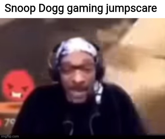 Snoop Dogg gaming jumpscare | made w/ Imgflip meme maker