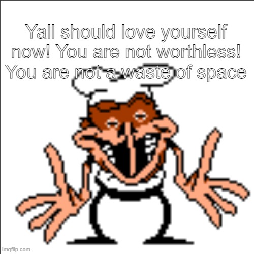 greg shrugging | Yall should love yourself now! You are not worthless! You are not a waste of space | image tagged in greg shrugging | made w/ Imgflip meme maker
