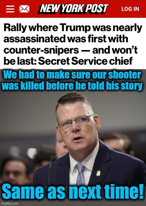 Everybody knows how this works | We had to make sure our shooter was killed before he told his story; Same as next time! | image tagged in memes,trump assassination attempt,secret service,democrats,thomas crooks,sniper | made w/ Imgflip meme maker