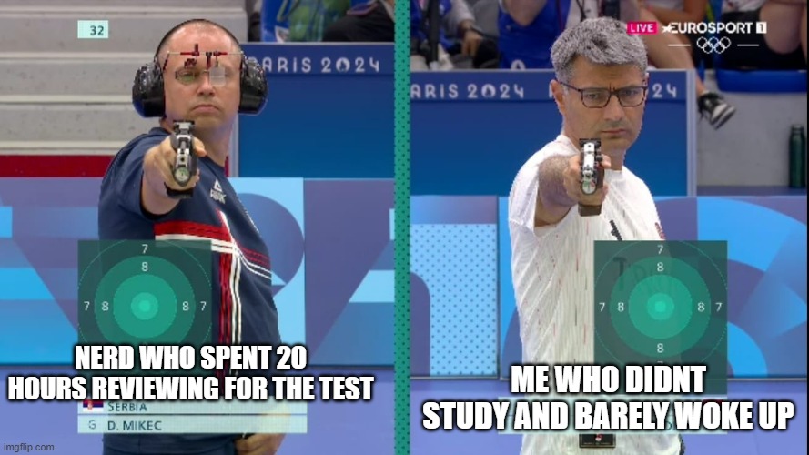 Shooting meme | ME WHO DIDNT STUDY AND BARELY WOKE UP; NERD WHO SPENT 20 HOURS REVIEWING FOR THE TEST | image tagged in shooting meme | made w/ Imgflip meme maker