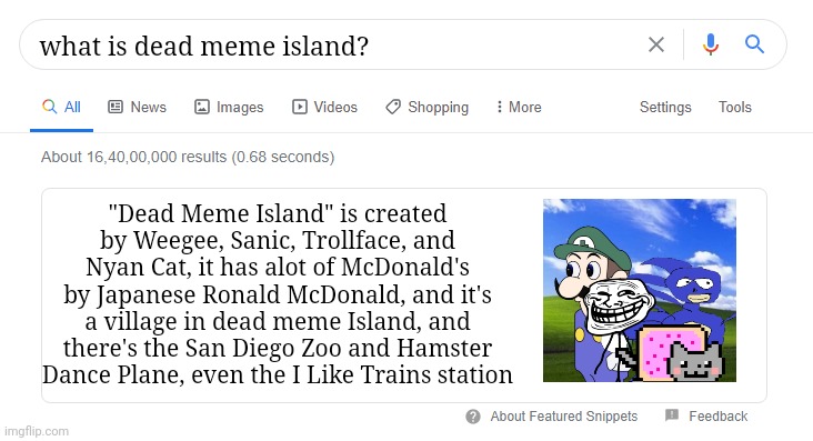 Ai is so smart | what is dead meme island? "Dead Meme Island" is created by Weegee, Sanic, Trollface, and Nyan Cat, it has alot of McDonald's by Japanese Ronald McDonald, and it's a village in dead meme Island, and there's the San Diego Zoo and Hamster Dance Plane, even the I Like Trains station | image tagged in blank google/bing search | made w/ Imgflip meme maker