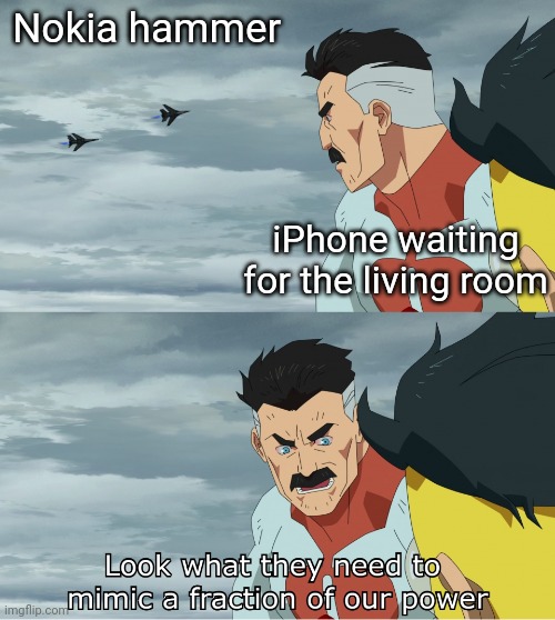 I fixed a Nokia hammer to see an iPhone living room | Nokia hammer; iPhone waiting for the living room | image tagged in look what they need to mimic a fraction of our power,memes,funny | made w/ Imgflip meme maker