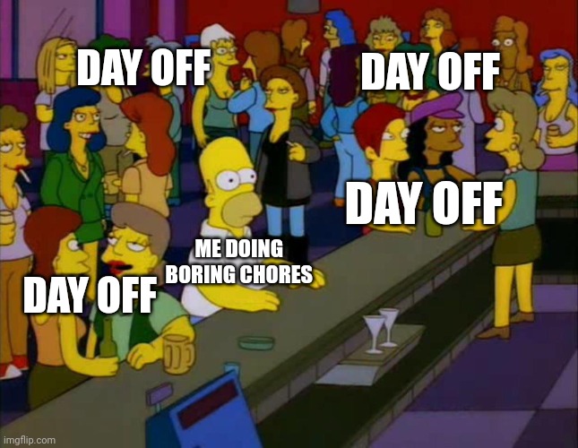 Everyone has a day off except me | DAY OFF; DAY OFF; DAY OFF; DAY OFF; ME DOING 
BORING CHORES | image tagged in homer simpson me on facebook | made w/ Imgflip meme maker