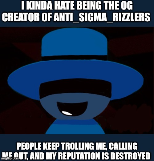 Random Bambar Art | I KINDA HATE BEING THE OG CREATOR OF ANTI_SIGMA_RIZZLERS; PEOPLE KEEP TROLLING ME, CALLING ME OUT, AND MY REPUTATION IS DESTROYED | image tagged in bambar announcement temp | made w/ Imgflip meme maker