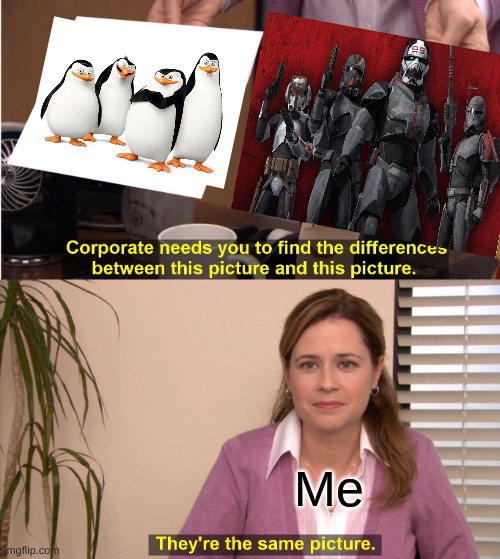 yes | Me | image tagged in memes,they're the same picture,coincidence i think not,penguins of madagascar,star wars | made w/ Imgflip meme maker