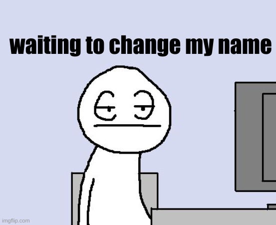 boredd | waiting to change my name | image tagged in bored of this crap | made w/ Imgflip meme maker