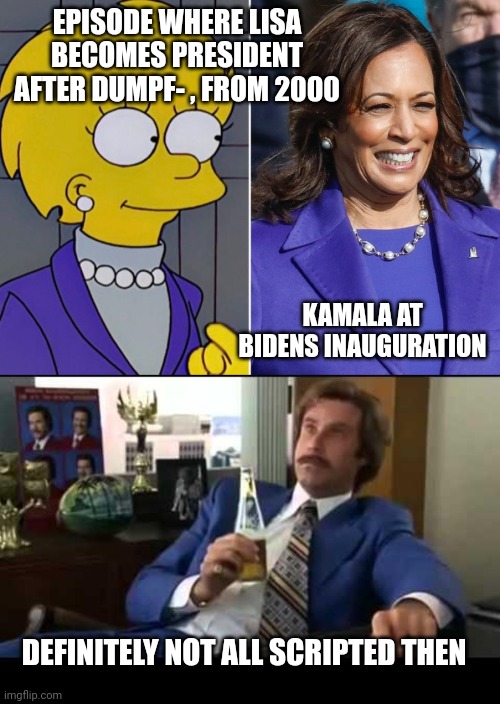 Simpsons: predictive programming central. Fight fight fight! | EPISODE WHERE LISA BECOMES PRESIDENT AFTER DUMPF- , FROM 2000; KAMALA AT BIDENS INAUGURATION; DEFINITELY NOT ALL SCRIPTED THEN | image tagged in well that escalated quickly,scripted theatre,wake the f up,civil war coming | made w/ Imgflip meme maker