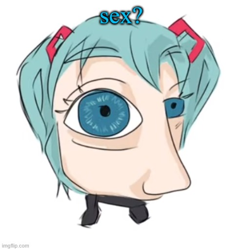 Hatsune Miku eye | sex? | image tagged in hatsune miku eye | made w/ Imgflip meme maker