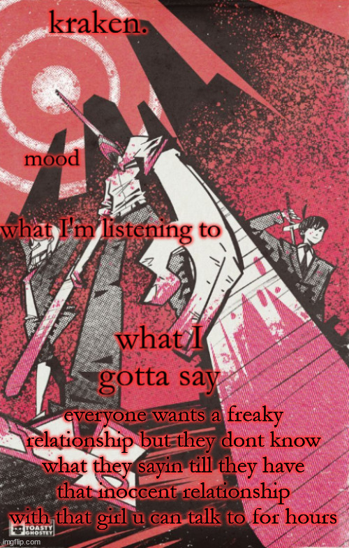 kraken csm temp | everyone wants a freaky relationship but they dont know what they sayin till they have that inoccent relationship with that girl u can talk to for hours | image tagged in kraken csm temp | made w/ Imgflip meme maker
