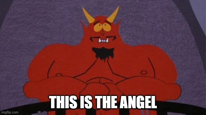 Satan Southpark Up There | THIS IS THE ANGEL | image tagged in satan southpark up there | made w/ Imgflip meme maker