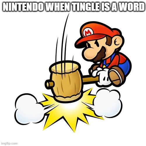 Mario Hammer Smash Meme | NINTENDO WHEN TINGLE IS A WORD | image tagged in memes,mario hammer smash | made w/ Imgflip meme maker