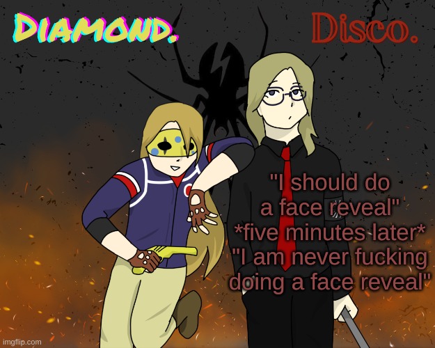 narnarnarnar | "I should do a face reveal"
*five minutes later*
"I am never fucking doing a face reveal" | image tagged in diamond and disco shared announcement template | made w/ Imgflip meme maker