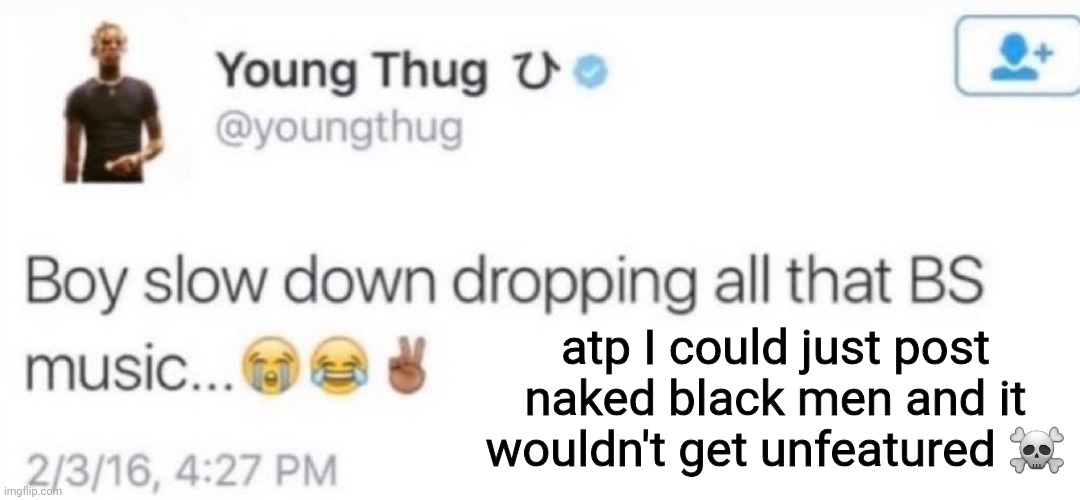 young thug | atp I could just post naked black men and it wouldn't get unfeatured ☠️ | image tagged in young thug | made w/ Imgflip meme maker