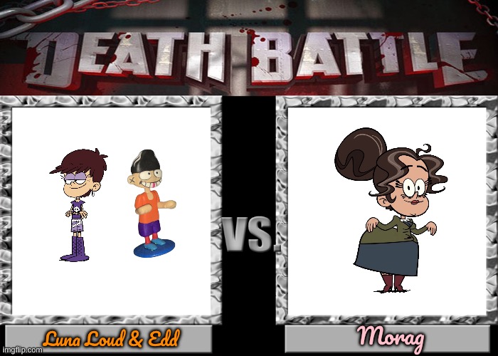 Death Battle: Luna & Edd vs Morag | Morag; Luna Loud & Edd | image tagged in death battle,ed edd n eddy,the loud house,music,nickelodeon,cartoon network | made w/ Imgflip meme maker