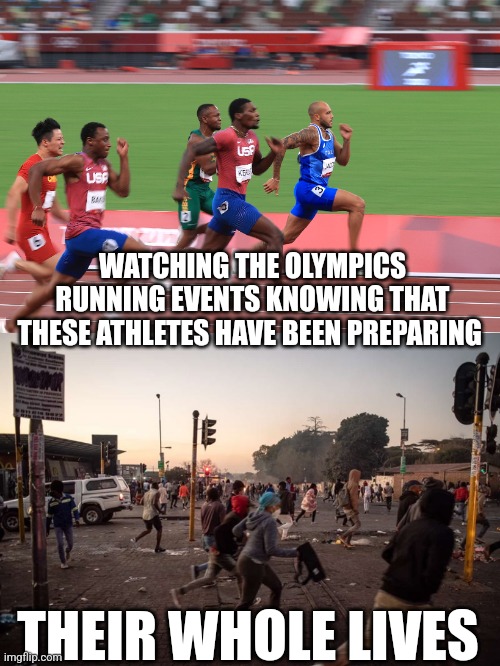 Racist but funny | WATCHING THE OLYMPICS RUNNING EVENTS KNOWING THAT THESE ATHLETES HAVE BEEN PREPARING; THEIR WHOLE LIVES | made w/ Imgflip meme maker