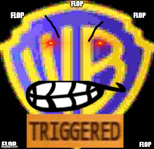 warner bros when they get triggered over the word flop | FLOP; FLOP; FLOP; FLOP; FLOP | image tagged in warner bros logo,triggered,memes,warner bros discovery | made w/ Imgflip meme maker