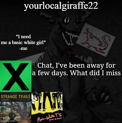 yourlocalgiraffe22 | Chat, I've been away for a few days. What did I miss | image tagged in yourlocalgiraffe22 | made w/ Imgflip meme maker