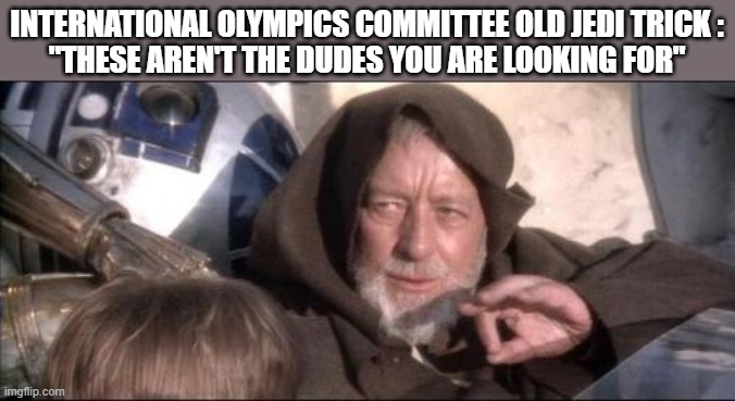 International Olympics Committee trying the old Jedi Trick | INTERNATIONAL OLYMPICS COMMITTEE OLD JEDI TRICK :
"THESE AREN'T THE DUDES YOU ARE LOOKING FOR" | image tagged in these aren't the droids you were looking for,olympic boxing | made w/ Imgflip meme maker