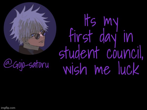 Gojo's announcement template V5 | Its my first day in student council, wish me luck | image tagged in gojo's announcement template v5 | made w/ Imgflip meme maker