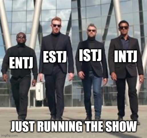 Bosses | ESTJ; ISTJ; INTJ; ENTJ; JUST RUNNING THE SHOW | image tagged in men in suits,entj,estj,intj,istj,mbti | made w/ Imgflip meme maker