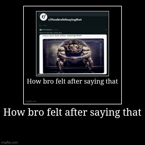 How bro felt after saying that | | image tagged in gifs | made w/ Imgflip demotivational maker